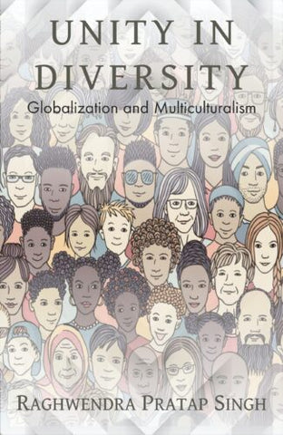 Unity in Diversity Globalization and Multiculturalism by Raghwendra Pratap Singh