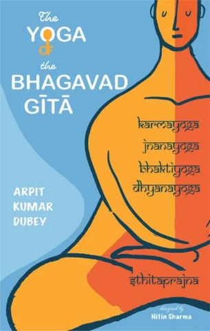 The Yoga of the Bhagavad gita by Arpit Kumar Dubey