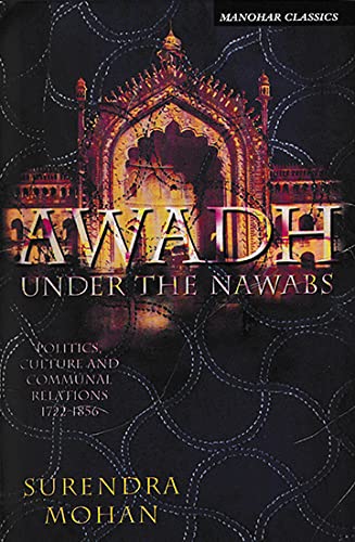 Awadh Under the Nawabs: Politics, Culture and Communal Relations (1722-1856) by Surendra Mohan