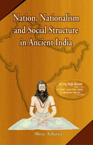 Nation Nationalism and social Structure in Ancient India by Shiva Acharya