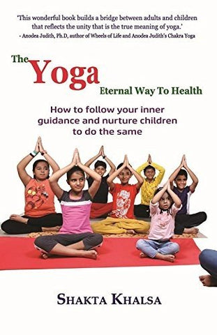 Products The Yoga Eternal Way to Health:: How to follow your inner guidance and nurture children to do the same by Shakta Khalsa