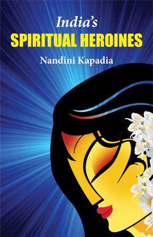 India's Spiritual Heroines by Nandini Kapadia