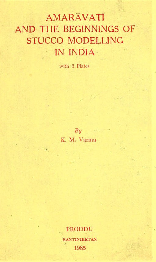 Amaravati and the Beginnings of Stucco modelling in India by K.M. Varma