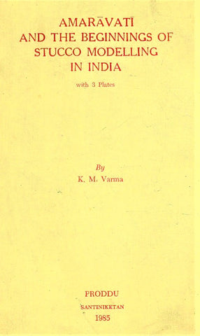 Amaravati and the Beginnings of Stucco modelling in India by K.M. Varma