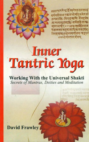 Inner Tantric Yoga: Working with the Universal Shakti Secrets of Mantras, Deities and Meditation