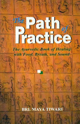 The Path of Practice: The Ayurvedic Book of Healing With Food, Breath and Sound