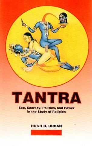 Tantra: Sex, Secrecy, Politics, and Power in the Study of Religion
