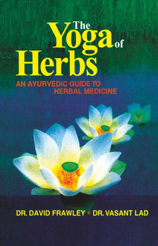 The Yoga of Herbs: An Ayurvedic Guide to Herbal Medicine