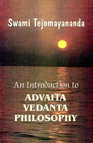 An Introduction to Advaita Vedanta Philosophy by Swami Tejomayananda
