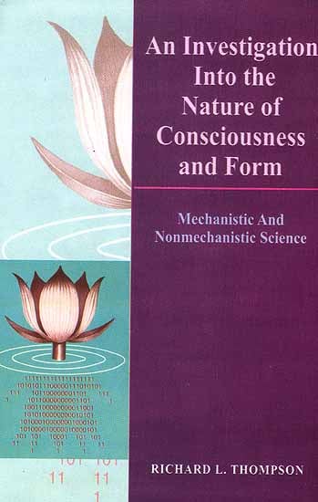 An Investigation Into the Nature of Consciousness and Form: Mechanistic and Non-mechanistic Science