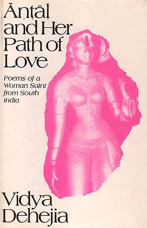 Antal and Her Path of Love: Poems of a Woman Saint from South India by Vidya Dehejia