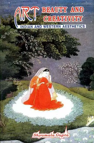 Art Beauty and Creativity,Indian and Western Aesthetics by Shyamala Gupta