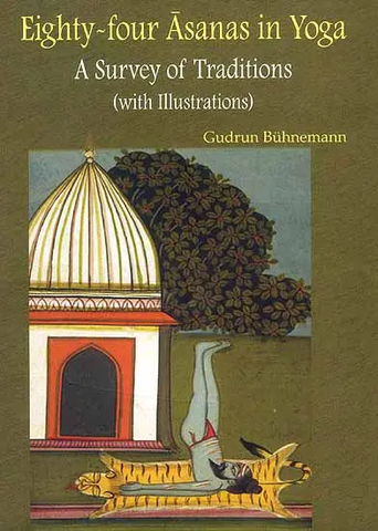 Eighty-four Asanas in Yoga: A Survey of Traditions by Gudrun Buhnemann