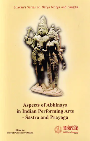 Aspects of Abhinaya in Indian Performing Arts-Sastra and Prayoga by Deepti Omchery Bhalla