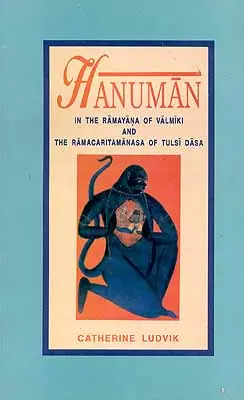 Hanuman,In the Ramayana of Valimiki and the Ramacharitamanasa of Tulasi Dasa by Catherine Ludvik