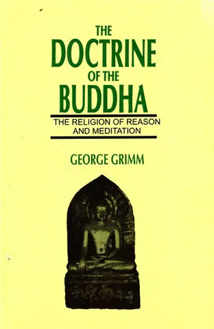 The Doctrine of the Buddha,The Religion of Reason and Meditation by George Grimm