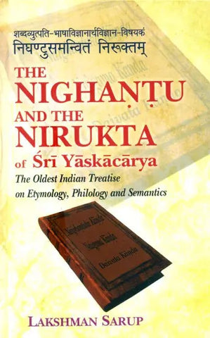 The Nighantu And The Nirukta: The Oldest Indian Treatise on Etymology, Philology and Semantics by Lakshman Sarup