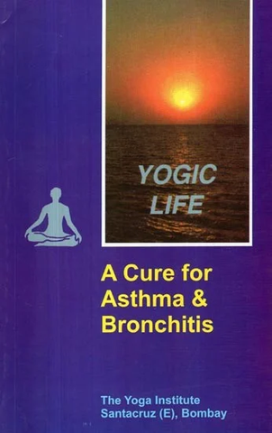 Yogic Life: A Cure for Asthma and Bronchitis by Hansa Jayadeva Yogendra, armaiti n desai