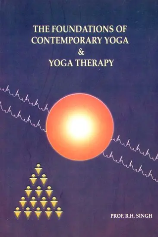 The Foundations of Contemporary Yoga and Yoga Therapy by R.H.Singh