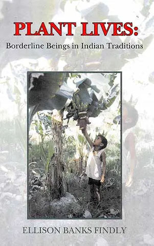 Plant Lives– Borderline Beings in Indian Traditions by Ellison Banks Findly