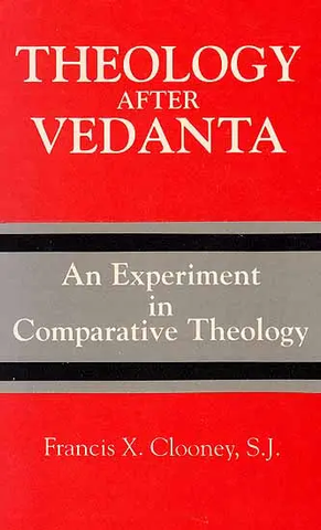 heology After Vedanta,An Experiment In Comparative Theology by Francis X.Clooney, S.J.