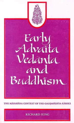 Early Advaita Vedanta and Buddhism (The Mahayana Context of the Gaudapadiya-karika) by Richard King