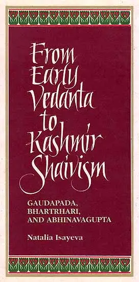 From Early Vedanta to Kashmir Shaivism Gaudapada, Bhartrhari, and Abhinavagupta by Natalia Isayeva