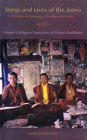 Songs and Lives of the Jomo (Nuns) of Kinnaur, Northwest India,Women’s Religious Expression in Tibetan Buddhism by Linda Lamacchia