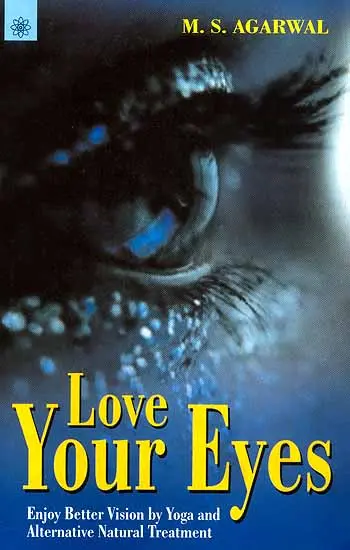 Love Your Eyes: Enjoy Better Vision by Yoga and Alternative Natural Treatment by M.S. Agarwal