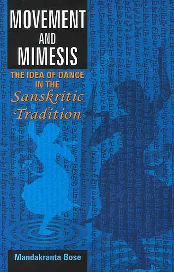 Movement and Mimesis,The Idea of Dance in the Sanskrit Tradition by Mandakranta Bose