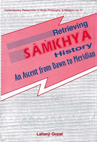 Retrieving Samkhya History,An Ascent from Dawn to Meridian by Lallanji Gopal