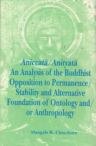 Aniccata/Anityata: Analysis of The Buddhist Opposition to Permanence/ Stability and Alternative Foundation of Ontology and / Or Anthropology) by Mangala R.Chinchore