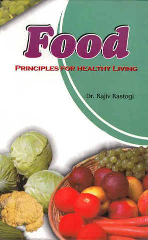 Food Principles For Healthy Living by Rajiv Rastogi