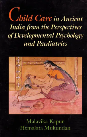 Child Care in Ancient India from the Perspectives of Developmental Psychology and Paediatrics by Malavika Kapur