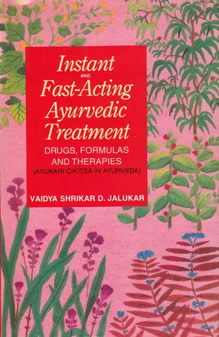 Instand and Fast-Acting Ayurvedic Treatment: Drugs, Formulas and Therapies,Asukari Cikitsa in Ayurveda by vaidya Shrikar