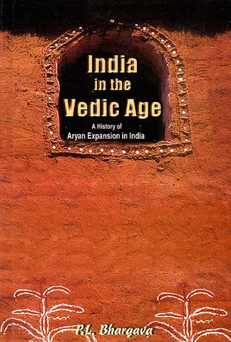 India in the Vedic Age : A History of Aryan Expansion in India by P.L. Bhargava