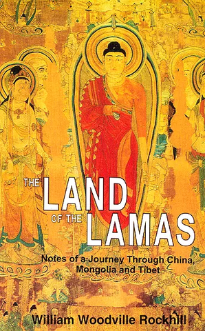 The Land of the Lamas: Notes of A Journey Through China Mongolia and Tibet by William Woodville Rockhill