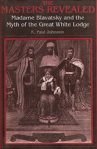 The Masters Revealed,Madame Blavatsky and The Myth of the Great White Lodge by K.Paul Johnson