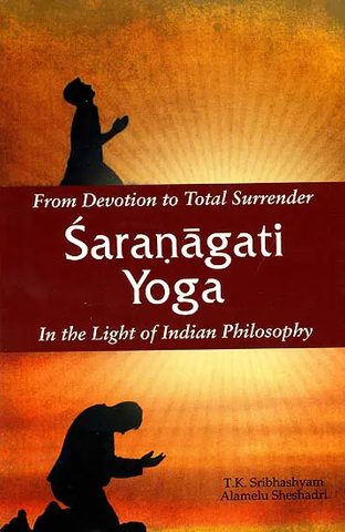 From Devotion to Total Surrender-Saranagati Yoga,In the Light of Indian Philosophy by T.K. Sribhashyam,