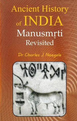 Ancient History of Indian,Manusmrti Revisited by Dr. Charles J. Naegele