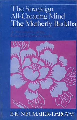 The Sovereign All-Creating Mind The Motherly Buddha by E,K,Neumaier Dargyay