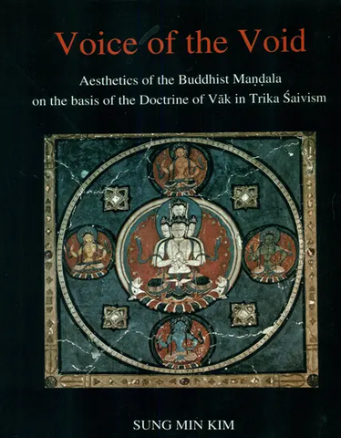Voice of The Void,Aesthetics of The Buddhist Mandala on The Basis of The Doctrine of Vak in Trika Saivism by Sung Min Kim