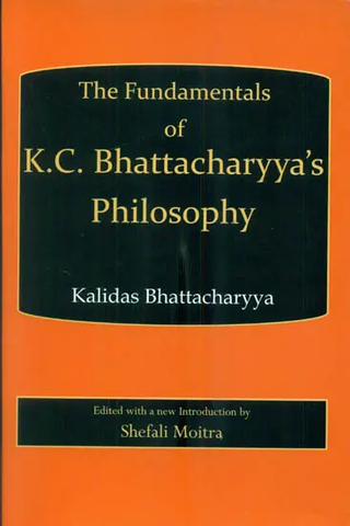 The Fundamentals of K.C. Bhattacharyya's Philosophy by Kalidas Bhattacharyya