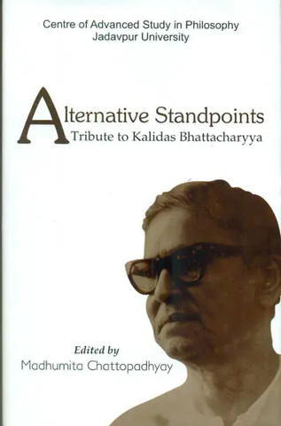 Alternative Standpoints,A Tribute to Kalidas Bhattacharyya by Madhumita Chattopadhyay