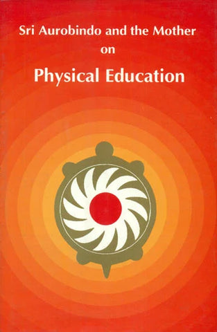 Sri Aurobindo and the Mother on Physical Education by Sri Aurobindo