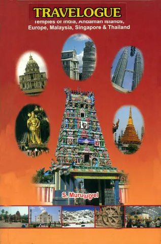 Travelogue-Temples of India, Andaman, Islands, Europe, Malaysia, Singapore, and Thailand by S.Murugavel