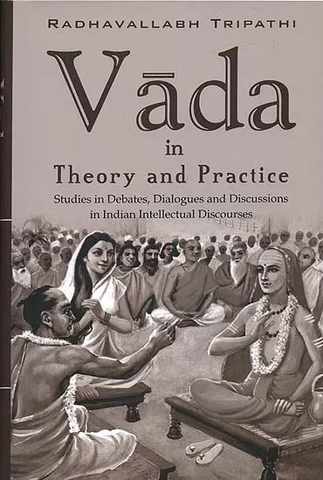 Vada in Theory and Practice,Studies in Debates, Dialogues and Discussions in Indian Intellectual Discourses by Radhavallabh Tripathi