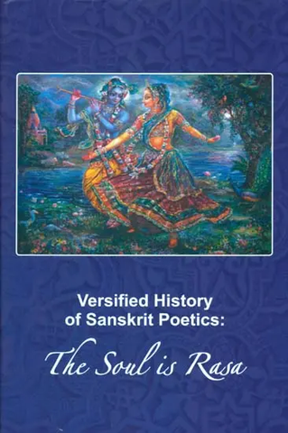 Versified History of Sanskrit Poetics: The Soul is Rasa by Gaurapada Dass