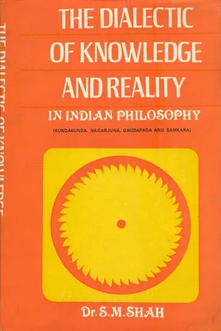 The Dialectic of Knowledge and Reality in Indian Philosophy by S.M.Shah
