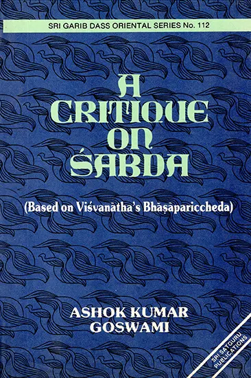 A Critique on Sabda,Based on Visvanatha's Bhasapariccheda by Ashok Kumar Goswami